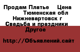 Продам.Платье  › Цена ­ 4 700 - Тюменская обл., Нижневартовск г. Свадьба и праздники » Другое   